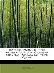 Historic Handbook of the Northern Tour Lakes George and Champlain, Niagara, Montreal, Quebec,1241665443,9781241665449