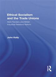 Ethical Socialism and the Trade Unions Allan Flanders and British Industrial Relations Reform,0415878489,9780415878487