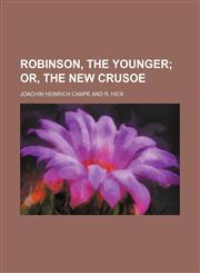 Robinson, the Younger; Or, the New Crusoe,1150158719,9781150158711