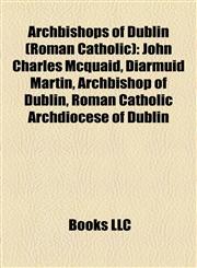 Archbishops of Dublin (Roman Catholic) John Charles Mcquaid, Diarmuid Martin, Archbishop of Dublin, Roman Catholic Archdiocese of Dublin,1155423941,9781155423944