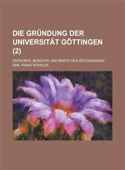 Die Grundung Der Universitat Gottingen (2); Entwurfe, Berichte Und Briefe Der Zeitgenossen,1235202313,9781235202315
