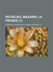 Richelieu, Mazarin, La Fronde (1),123456033X,9781234560331