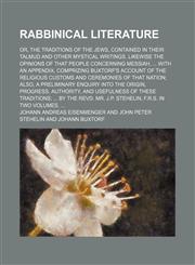 Rabbinical literature; or, the traditions of the Jews, contained in their Talmud and other mystical writings. Likewise the opinions of that people concerning Messiah,  with an appendix, comprizing Buxtorf's account of the religious customs and ceremonies,1159605653,9781159605650