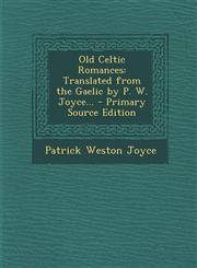 Old Celtic Romances Translated from the Gaelic by P. W. Joyce... - Primary Source Edition,1295746115,9781295746118