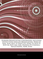 Articles On Hubbard Broadcasting Corporation, including United States Satellite Broadcasting, Wdio-dt, Kaal, Ksax, Kstc-tv, Wnyt (tv), Whec-tv, Kstp-tv, Kstp-fm, Kstp (am), Kob, Ovation (tv Channel), Reelzchannel, Kobr, Ktmy,1244002143,9781244002142