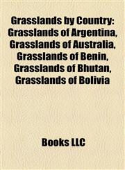 Grasslands by Country Grasslands of Argentina, Grasslands of Australia, Grasslands of Benin, Grasslands of Bhutan, Grasslands of Bolivia,1157844774,9781157844778