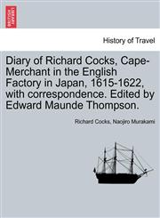 Diary of Richard Cocks, Cape-Merchant in the English Factory in Japan, 1615-1622, with correspondence. Edited by Edward Maunde Thompson.,1241157774,9781241157777