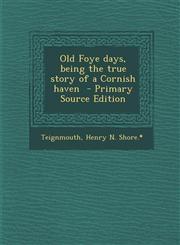 Old Foye Days, Being the True Story of a Cornish Haven - Primary Source Edition,1289665613,9781289665616