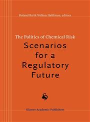 The Politics of Chemical Risk Scenarios for a Regulatory Future,0792348915,9780792348917