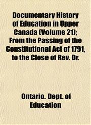 Documentary History of Education in Upper Canada (Volume 21); From the Passing of the Constitutional Act of 1791, to the Close of Rev. Dr.,1153922444,9781153922449