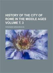 History of the city of Rome in the Middle Ages Volume т. 3,1232378860,9781232378860