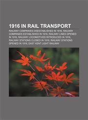 1916 in rail transport Railway companies disestablished in 1916, Railway companies established in 1916, Railway lines opened in 1916,1158037767,9781158037766