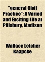 "general Civil Practice"; A Varied and Exciting Life at Pillsbury, Madison,1152259962,9781152259966