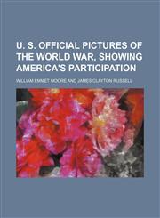 U. S. official pictures of the world war, showing America's participation,1232433373,9781232433378