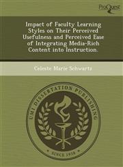 Impact of Faculty Learning Styles on Their Perceived Usefulness and Perceived Ease of Integrating Media-Rich Content into Instruction.,1249861071,9781249861072