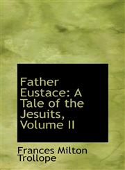 Father Eustace A Tale of the Jesuits, Volume II,1115552503,9781115552509