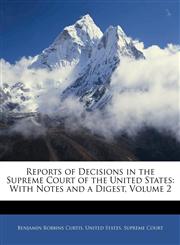 Reports of Decisions in the Supreme Court of the United States With Notes and a Digest, Volume 2,1143677870,9781143677878