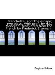 Blanchette, and The escape; two plays. With pref. by H.L. Mencken; translated from the French by Fre,1116756102,9781116756104