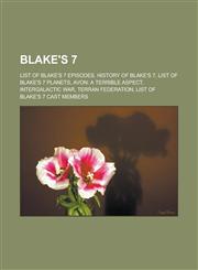 Blake's 7 List of Blake's 7 episodes, History of Blake's 7, List of Blake's 7 planets, Avon: A Terrible Aspect, Intergalactic War, Terran Federation, List of Blake's 7 cast members,1156765536,9781156765531