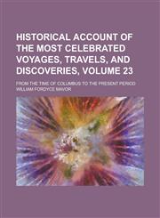 Historical account of the most celebrated voyages, travels, and discoveries,; from the time of Columbus to the present period Volume 23,1234337827,9781234337827