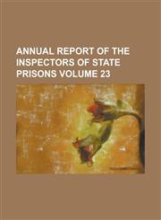 Annual Report of the Inspectors of State Prisons Volume 23,1155112024,9781155112022