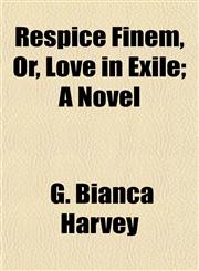 Respice Finem, Or, Love in Exile; A Novel,1152035673,9781152035676