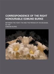Correspondence of the Right Honourable Edmund Burke (Volume 3); Between the Year 1744 and the Period of His Decease, in 1797,115023797X,9781150237973