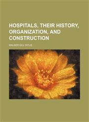 Hospitals, their history, organization, and construction,1150829834,9781150829833