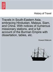 Travels in South-Eastern Asia, embracing Hindustan, Malaya, Siam, and China. With notices of numerous missionary stations, and a full account of the Burman Empire with dissertation, tables, etc.,1240913672,9781240913671