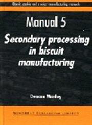 Biscuit, Cookie and Cracker Manufacturing Manuals - Manual 5 Secondary Processing in Biscuit Manufacturing 1st Edition,1855732963,9781855732964