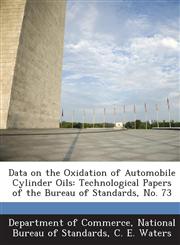 Data on the Oxidation of Automobile Cylinder Oils Technological Papers of the Bureau of Standards, No. 73,128917511X,9781289175115
