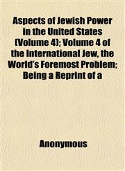Aspects of Jewish Power in the United States (Volume 4); Volume 4 of the International Jew, the World's Foremost Problem; Being a Reprint of a,1151900931,9781151900937