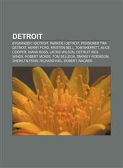 Detroit Bygninger i Detroit, Parker i Detroit, Personer fra Detroit, Henry Ford, Kristen Bell, Tom Skerritt, Alice Cooper, Diana Ross,1232776920,9781232776925