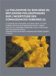 La  Philosophie Du Bon-Sens Ou Reflexions Philosophiques Sur L'Incertitude Des Connaissances Humaines; A L'Usuage Des Cavaliers, & Du Beau Sexe Et D',1234622726,9781234622725