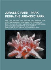 Jurassic Park - Park Pedia The Jurassic Park: 1990, 1993, 1994, 1995, 1997, 1998, 1999, 2001, Jurassic Park, Acrocanthosaurus, Alan Grant, All Te,1234800462,9781234800468