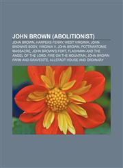 John Brown (abolitionist) John Brown, Harpers Ferry, West Virginia, John Brown's Body, Virginia v. John Brown, Pottawatomie Massacre,1155672283,9781155672281