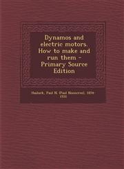 Dynamos and Electric Motors. How to Make and Run Them,1287670717,9781287670711