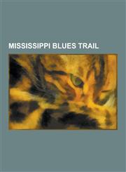 Mississippi Blues Trail Elvis Presley, B.B. King, Bo Diddley, Muddy Waters, Jackson, Mississippi, Tupelo, Mississippi, Meridian, Mississippi,,123052925X,9781230529257