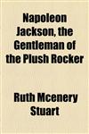 Napoleon Jackson, the Gentleman of the Plush Rocker,1154556409,9781154556407
