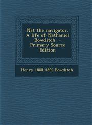 Nat the Navigator. a Life of Nathaniel Bowditch - Primary Source Edition,1293816264,9781293816264
