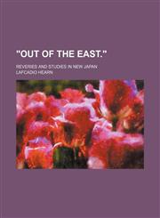"Out of the East."; Reveries and Studies in New Japan,1151092711,9781151092717
