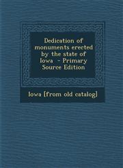 Dedication of Monuments Erected by the State of Iowa - Primary Source Edition,1287788335,9781287788331