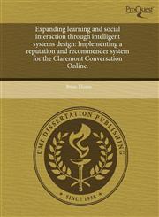 Expanding learning and social interaction through intelligent systems design Implementing a reputation and recommender system for the Claremont Conversation Online.,1243670207,9781243670205