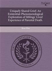Uniquely Shared Grief An Existential-Phenomenological Exploration of Siblings' Lived Experience of Parental Death.,124473425X,9781244734258
