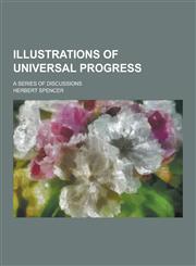 Illustrations of Universal Progress; A Series of Discussions,1230230343,9781230230344
