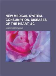 New Medical System. Consumption, Diseases of the Heart, &C,1234206714,9781234206710
