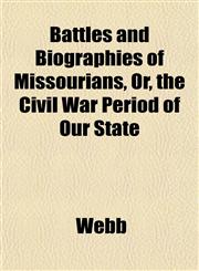 Battles and Biographies of Missourians, Or, the Civil War Period of Our State,1153295350,9781153295352