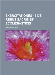 Exercitationes 16 de rebus sacris et ecclesiasticis,1236840828,9781236840820