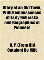 Story of an Old Town, with Reminiscences of Early Nebraska and Biographies of Pioneers,1153167522,9781153167529