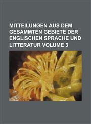 Mitteilungen aus dem gesammten Gebiete der englischen Sprache und Litteratur Volume 3,1130013421,9781130013429